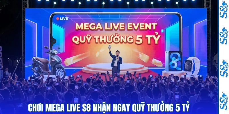 Chơi mega live S8 nhận ngay quỹ thưởng 5 tỷ