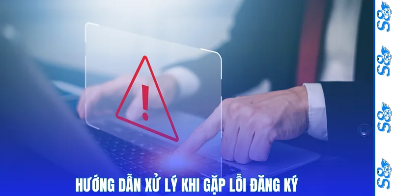 Đăng Ký S8 Chỉ Với 3 Bước - Tạo Tài Khoản Nhận Code 88K 2 Hướng dẫn xử lý khi gặp lỗi đăng ký