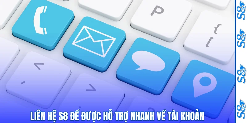 Liên Hệ S8 Cực Đơn Giản Qua Hotline, Live Chat Và Email 2 Liên hệ S8 để được hỗ trợ nhanh về tài khoản