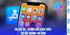 Tải App S8 - Hướng Dẫn Cách Thức Cài Đặt Nhanh, An Toàn