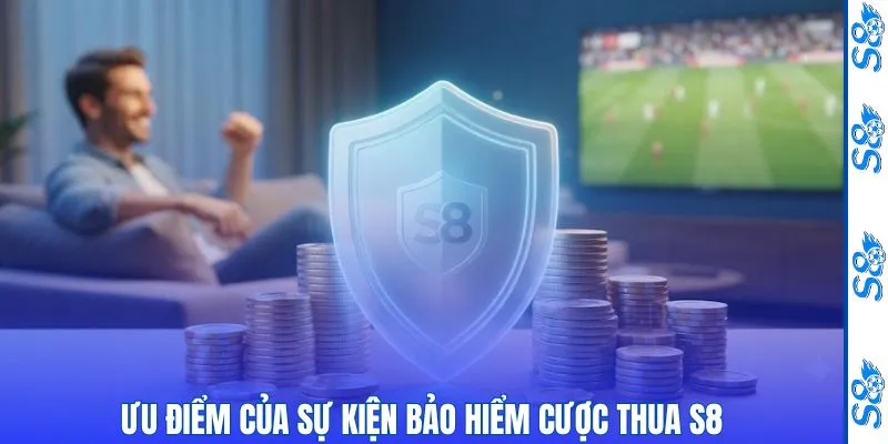 Bảo Hiểm Cược Thua S8 - Lá Chắn Vững Chắc Giúp An Tâm Trải Nghiệm 3 Ưu điểm của sự kiện bảo hiểm cược thua S8